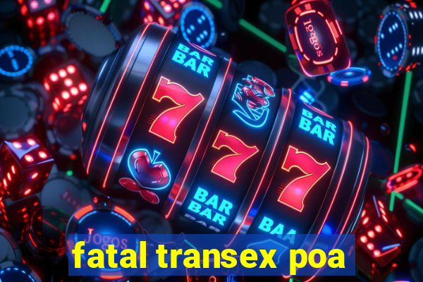 fatal transex poa